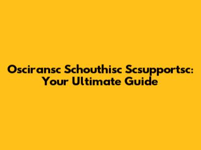 Osciransc Schouthisc Scsupportsc: Your Ultimate Guide