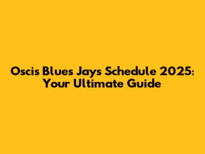 Oscis Blues Jays Schedule 2025: Your Ultimate Guide