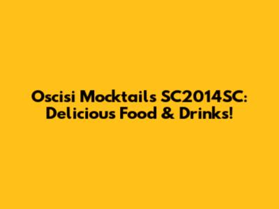 Oscisi Mocktails SC2014SC: Delicious Food & Drinks!