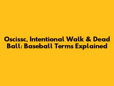 Oscissc, Intentional Walk & Dead Ball: Baseball Terms Explained