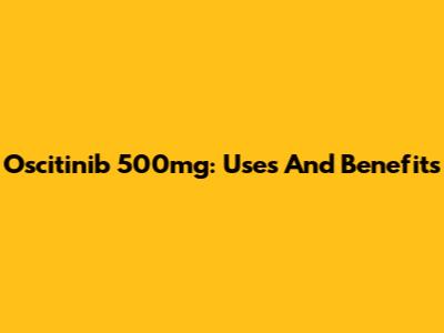 Oscitinib 500mg: Uses And Benefits