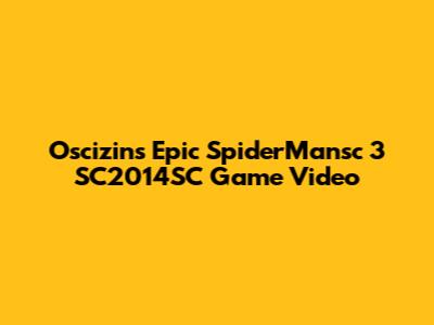 Oscizin's Epic SpiderMansc 3 SC2014SC Game Video