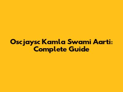 Oscjaysc Kamla Swami Aarti: Complete Guide