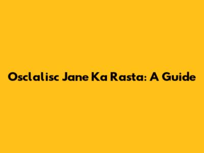 Osclalisc Jane Ka Rasta: A Guide
