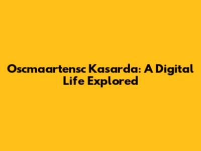 Oscmaartensc Kasarda: A Digital Life Explored