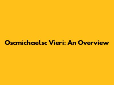 Oscmichaelsc Vieri: An Overview