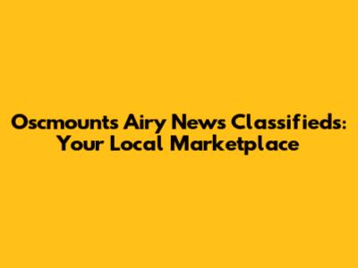 Oscmounts Airy News Classifieds: Your Local Marketplace