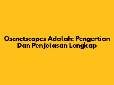 Oscnetscapes Adalah: Pengertian Dan Penjelasan Lengkap