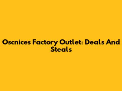 Oscnices Factory Outlet: Deals And Steals