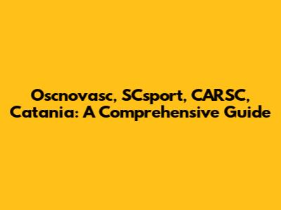 Oscnovasc, SCsport, CARSC, Catania: A Comprehensive Guide