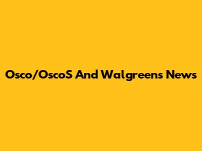 Osco/OscoS And Walgreens News