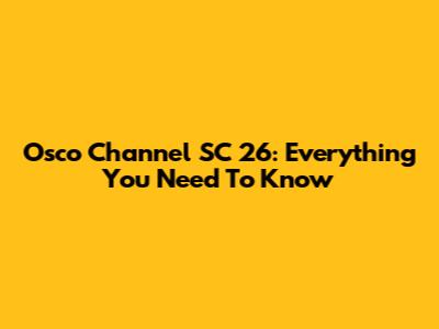 Osco Channel SC 26: Everything You Need To Know