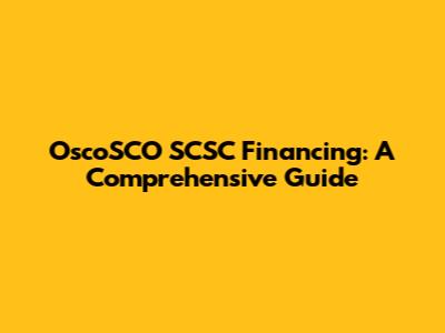 OscoSCO SCSC Financing: A Comprehensive Guide