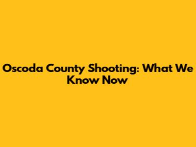 Oscoda County Shooting: What We Know Now