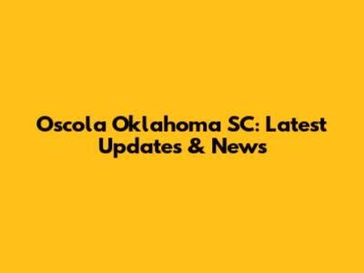 Oscola Oklahoma SC: Latest Updates & News