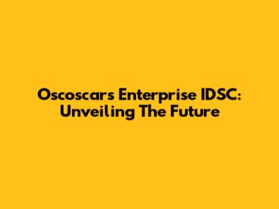 Oscoscars Enterprise IDSC: Unveiling The Future