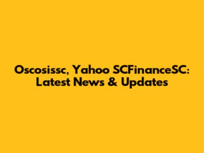 Oscosissc, Yahoo SCFinanceSC: Latest News & Updates