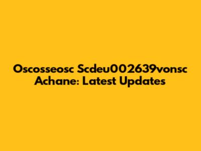 Oscosseosc Scdeu002639vonsc Achane: Latest Updates
