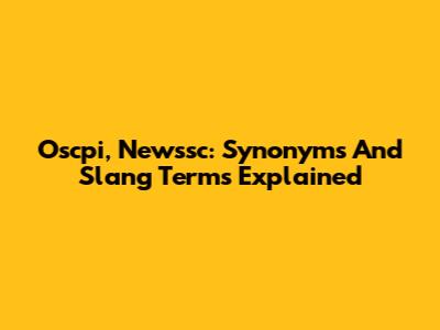 Oscpi, Newssc: Synonyms And Slang Terms Explained