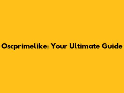 Oscprimelike: Your Ultimate Guide