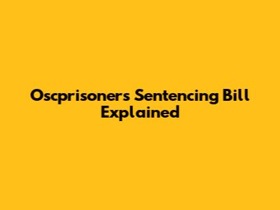 Oscprisoners Sentencing Bill Explained