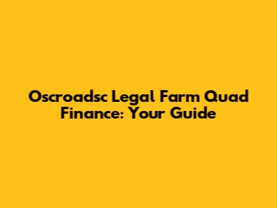 Oscroadsc Legal Farm Quad Finance: Your Guide