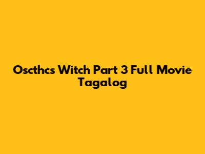Oscthcs Witch Part 3 Full Movie Tagalog