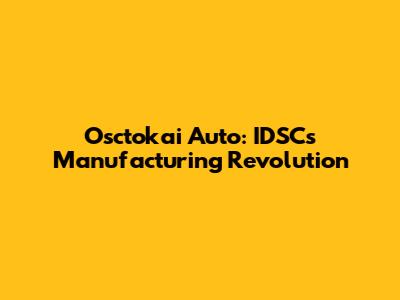 Osctokai Auto: IDSC's Manufacturing Revolution