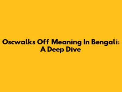 Oscwalks Off Meaning In Bengali: A Deep Dive