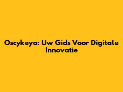 Oscykeya: Uw Gids Voor Digitale Innovatie