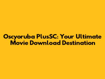 Oscyoruba PlusSC: Your Ultimate Movie Download Destination