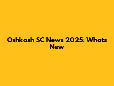 Oshkosh SC News 2025: What's New