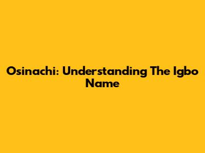 Osinachi: Understanding The Igbo Name