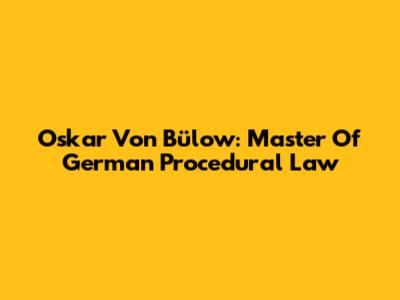 Oskar Von Bülow: Master Of German Procedural Law
