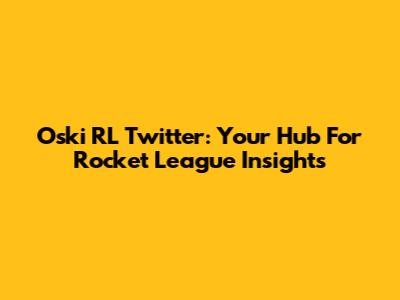Oski RL Twitter: Your Hub For Rocket League Insights