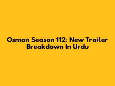 Osman Season 112: New Trailer Breakdown In Urdu