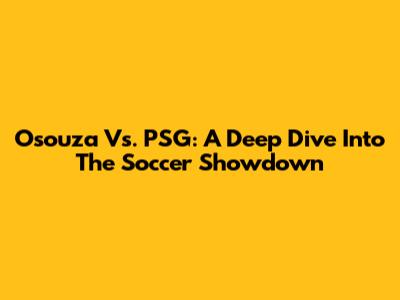 Osouza Vs. PSG: A Deep Dive Into The Soccer Showdown
