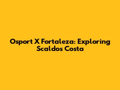 Osport X Fortaleza: Exploring Scaldos Costa