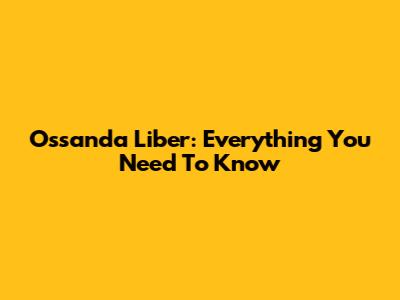 Ossanda Liber: Everything You Need To Know