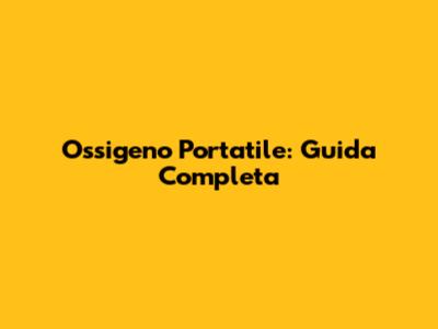 Ossigeno Portatile: Guida Completa