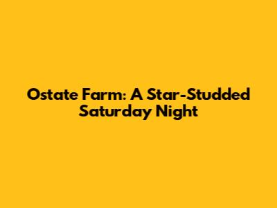 Ostate Farm: A Star-Studded Saturday Night
