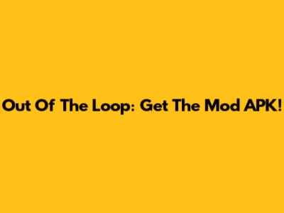 Out Of The Loop: Get The Mod APK!