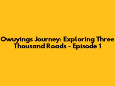 Owuying's Journey: Exploring Three Thousand Roads - Episode 1