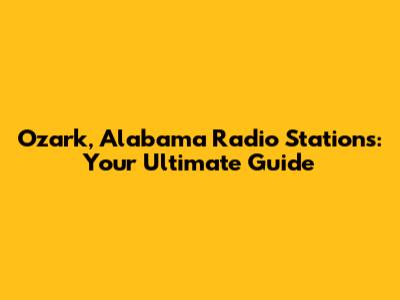 Ozark, Alabama Radio Stations: Your Ultimate Guide