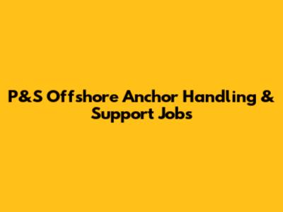 P&S Offshore Anchor Handling & Support Jobs