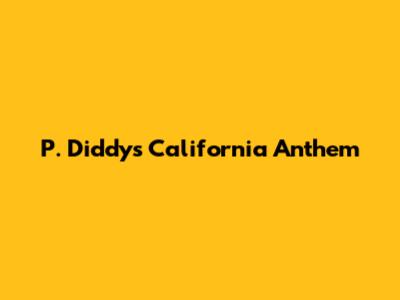 P. Diddy's California Anthem