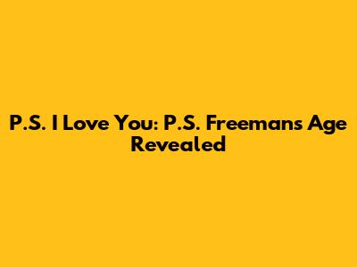 P.S. I Love You: P.S. Freeman's Age Revealed