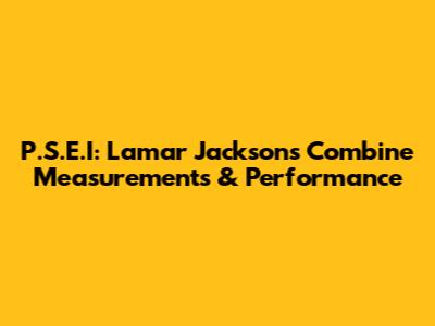 P.S.E.I: Lamar Jackson's Combine Measurements & Performance