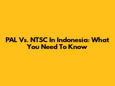 PAL Vs. NTSC In Indonesia: What You Need To Know