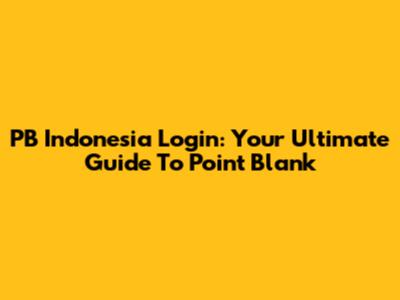 PB Indonesia Login: Your Ultimate Guide To Point Blank